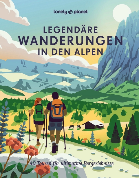 LONELY PLANET Bildband Legendäre Wanderungen in den Alpen - Anita Arneitz, Brigitte Bonder, Franziska Consolati, Isa Ducke, Christian Haas, Armin Herb, Angelika Hinteregger, Nadine Ormo, Sylvia Pollex, Florian Sanktjohanser, Natascha Thoma, Aileen Tiedemann, Veronika Wengert