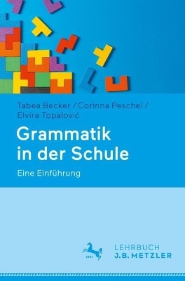 Grammatik in der Schule - Tabea Becker, Corinna Peschel, Elvira Topalović