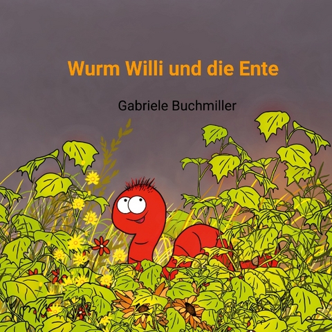 Wurm Willi und die Ente - Gabriele Buchmiller