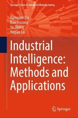 Industrial Intelligence: Methods and Applications - Tianyuan Liu, Bao Jinsong, Yu Zheng, Yuqian Lu