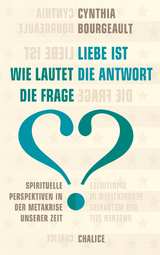 Liebe ist die Antwort. Wie lautet die Frage? - Cynthia Bourgeault