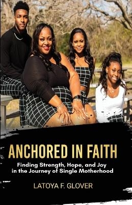 Anchored in Faith - Latoya F Glover