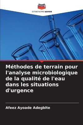 Méthodes de terrain pour l'analyse microbiologique de la qualité de l'eau dans les situations d'urgence - Afeez Ayoade Adegbite