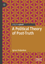 A Political Theory of Post-Truth -  Ignas Kalpokas