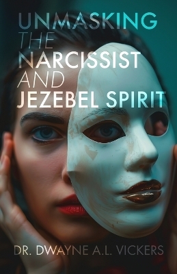 Unmasking the Narcissist and Jezebel Spirit - Dr Dwayne A L Vickers