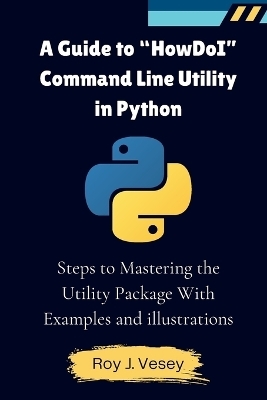 A Guide to "HowDoI" Command Line Utility in Python - Roy J Vesey