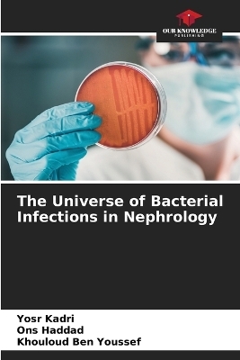 The Universe of Bacterial Infections in Nephrology - Yosr Kadri, Ons Haddad, Khouloud Ben Youssef