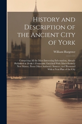 History and Description of the Ancient City of York - William Hargrove