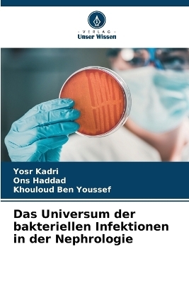 Das Universum der bakteriellen Infektionen in der Nephrologie - Yosr Kadri, Ons Haddad, Khouloud Ben Youssef