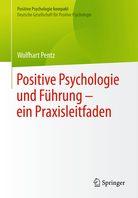 Positive Psychologie und Führung – ein Praxisleitfaden - Wolfhart Pentz