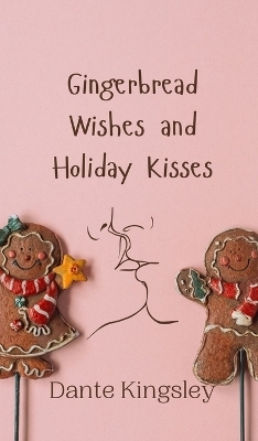 Gingerbread Wishes and Holiday Kisses - Dante Kingsley