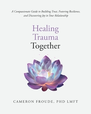 Healing Trauma Together - Cameron Froude