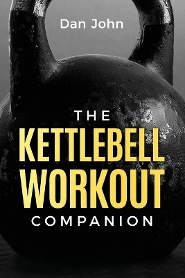 The Kettlebell Workout Companion - Dan John