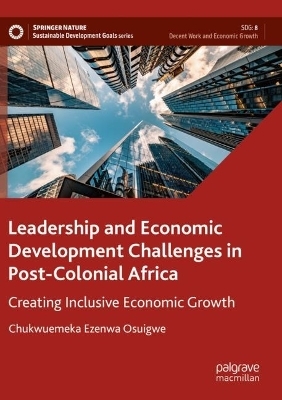 Leadership and Economic Development Challenges in Post-Colonial Africa - Chukwuemeka Ezenwa Osuigwe