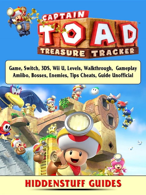 Captain Toad Treasure Tracker Game, Switch, 3DS, Wii U, Levels, Walkthrough, Gameplay, Amiibo, Bosses, Enemies, Tips, Cheats, Guide Unofficial -  Hiddenstuff Guides