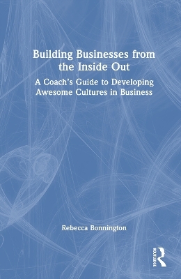 Building Businesses from the Inside Out - Rebecca Bonnington