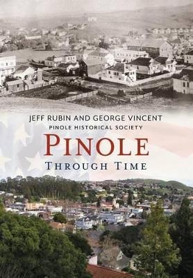 Pinole Through Time - Jeff Rubin, George Vincent,  Pinole Historical Society