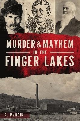 Murder and Mayhem in the Finger Lakes - R Marcin