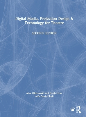 Digital Media, Projection Design, and Technology for Theatre - Alex Oliszewski, Daniel Fine, Daniel Roth