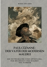 Paul Cézanne: Der Vater der modernen Malerei - Marie Ducasse