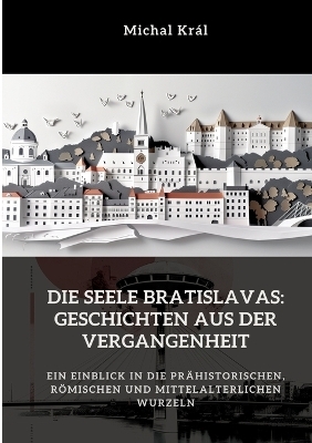 Die Seele Bratislavas: Geschichten aus der Vergangenheit - Michal Král