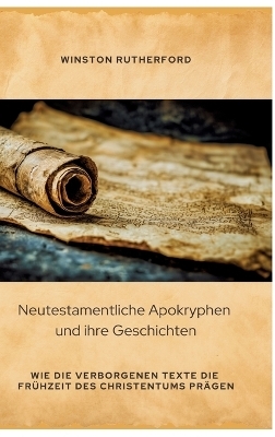 Neutestamentliche Apokryphen und ihre Geschichten - Winston Rutherford