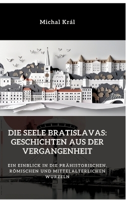 Die Seele Bratislavas: Geschichten aus der Vergangenheit - Michal Král