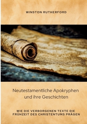 Neutestamentliche Apokryphen und ihre Geschichten - Winston Rutherford