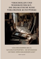 Verschollen und Wiederentdeckt: Die dramatische Reise verlorener Kunstwerke - Karin Palmer