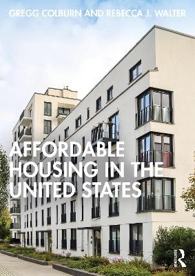 Affordable Housing in the United States - Gregg Colburn, Rebecca J Walter