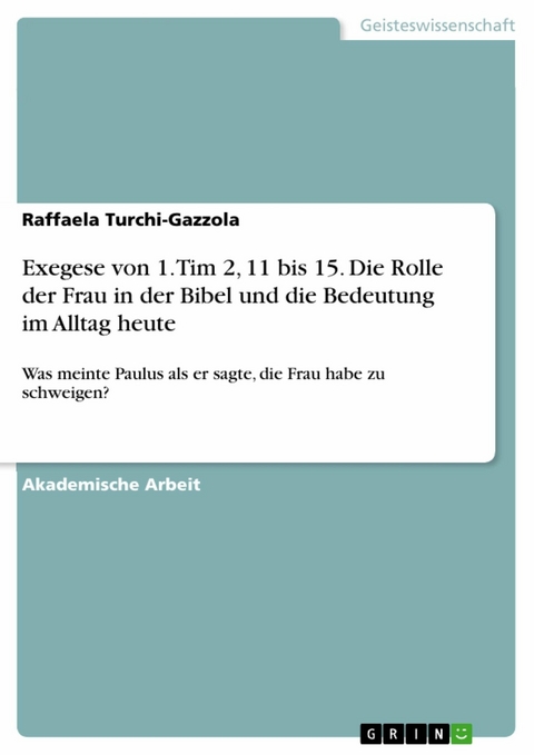 Exegese von 1. Tim 2, 11 bis 15. Die Rolle der Frau in der Bibel und die Bedeutung im Alltag heute -  Raffaela Turchi-Gazzola