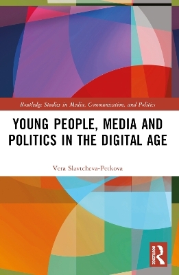 Young People, Media and Politics in the Digital Age - Vera Slavtcheva-Petkova