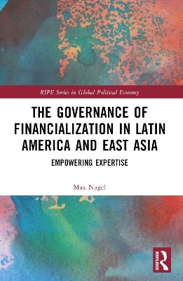 The Governance of Financialization in Latin America and East Asia - Max Nagel