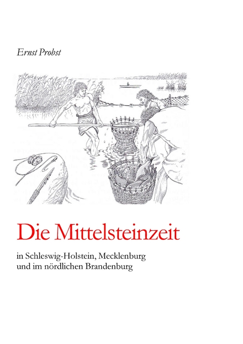 Die Mittelsteinzeit in Schleswig-Holstein, Mecklenburg und im nördlichen Brandenburg - Ernst Probst