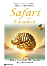 Safari oder Zitronensaft. Die in 46 Jahren gesammelten Erfahrungen eines Psychotherapeuten. Für alle "vom Fach". Für alle Neugierigen. Und für alle an selbständiger Heilung Interessierten. - Wolfgang Schädrich