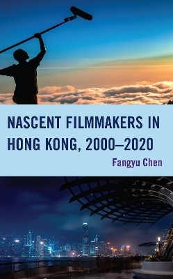 Nascent Filmmakers in Hong Kong, 2000–2020 - Fangyu Chen