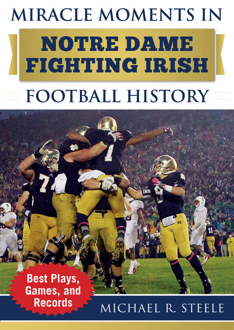 Miracle Moments in Notre Dame Fighting Irish Football History -  Michael R. Steele