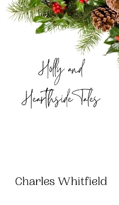 Holly and Hearthside Tales - Charles Whitfield