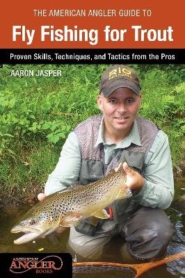 American Angler Guide to Fly Fishing for Trout - Aaron Jasper