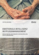 Emotionale Intelligenz im Pflegemanagement. Möglichkeiten und Grenzen in der Beurteilung von Pflegepersonal - Steffen Behrend