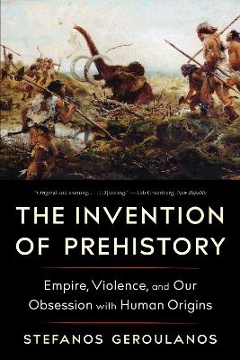 The Invention of Prehistory - Stefanos Geroulanos