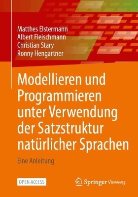 Modellieren und Programmieren unter Verwendung der Satzstruktur natürlicher Sprachen - Matthes Elstermann, Albert Fleischmann, Christian Stary, Ronny Hengartner