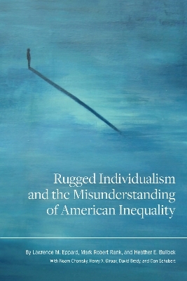 Rugged Individualism and the Misunderstanding of American Inequality - Lawrence M. Eppard, Mark Robert Rank, Heather E. Bullock