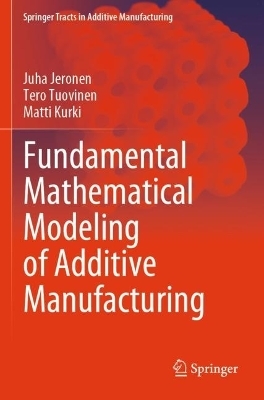 Fundamental Mathematical Modeling of Additive Manufacturing - Juha Jeronen, Tero Tuovinen, Matti Kurki