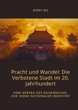 Pracht und Wandel: Die Verbotene Stadt im 20. Jahrhundert - Jenny Wu