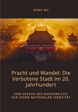 Pracht und Wandel: Die Verbotene Stadt im 20. Jahrhundert - Jenny Wu