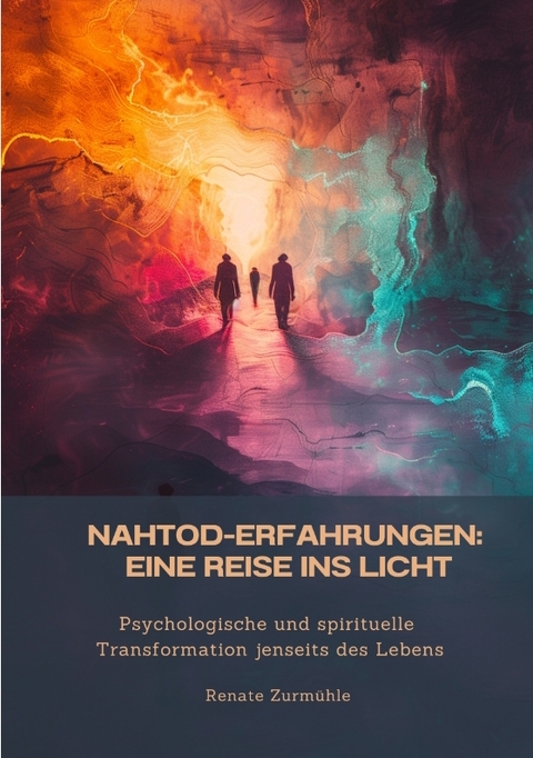 Nahtod-Erfahrungen: Eine Reise ins Licht - Renate Zurmühle