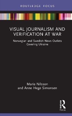 Visual Journalism and Verification at War - Maria Nilsson, Anne Hege Simonsen