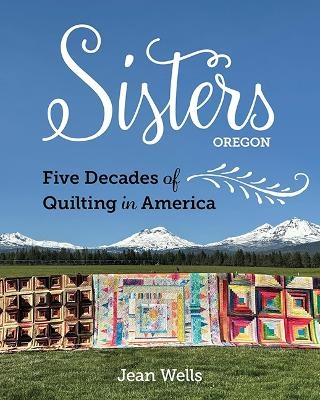 Sisters, Oregon – Five Decades of Quilting in America - Jean Wells