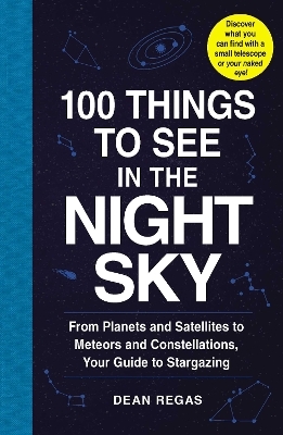 100 Things to See in the Night Sky - Dean Regas